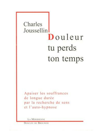 Douleur, tu perds ton temps - Apaiser les souffrances de longue durée par la recherche de sens et l'auto-hypnose