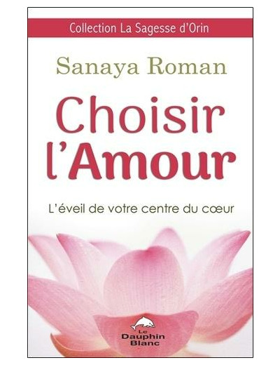 Choisir l'amour - L'éveil de votre centre du coeur