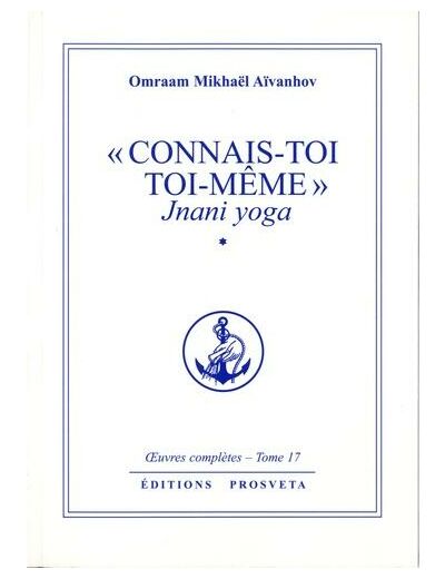"Connais-toi toi-même" - Jnani Yoga tome 1. Oeuvres complètes, tome 17