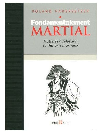 Fondamentalement martial - Matières à réflexions sur les arts martiaux