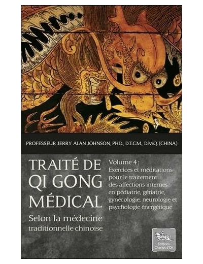 Traité de Qi Gong médical selon la médecine chinoise traditionnelle - Volume 4, Exercices et méditations pour le traitement des affections internes en pédiatrie, gériatrie, gynécologie, neurologie et psychologie énergétique