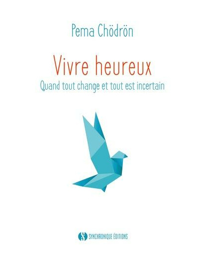 Vivre heureux - Quand tout change et tout est incertain -