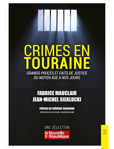 CRIMES EN TOURAINE - GRANDS PROCES ET FAITS DE JUSTICE DU MOYEN-AGE A NOS JOURS