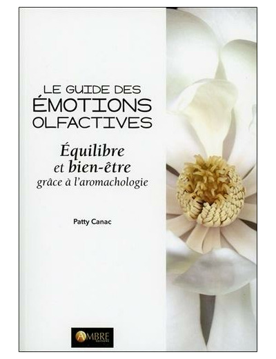 Le guide des émotions - Equilibre et bien-être grâce à l'aromachologie