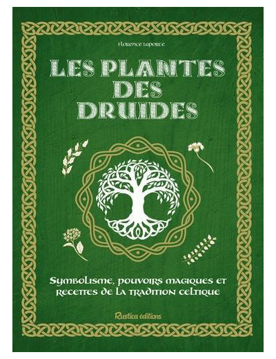 Les plantes des druides - Symbolisme, pouvoirs magiques et recettes de la tradition celtique