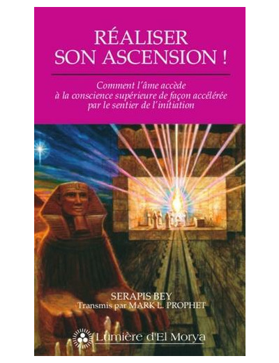 Réaliser son ascension ! - Comment l'âme accède à la conscience supérieure de façon accélérée par le sentier de l'initiation