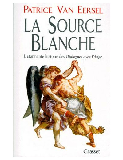 LA SOURCE BLANCHE. L'étonnante histoire des "Dialogues avec l'Ange" ou L'exigence de Création