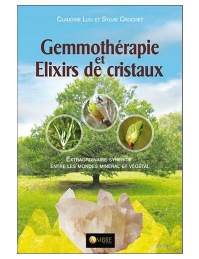 Gemmothérapie et élixirs de cristaux - Extraordinaire synergie entre les mondes minéral et végétal