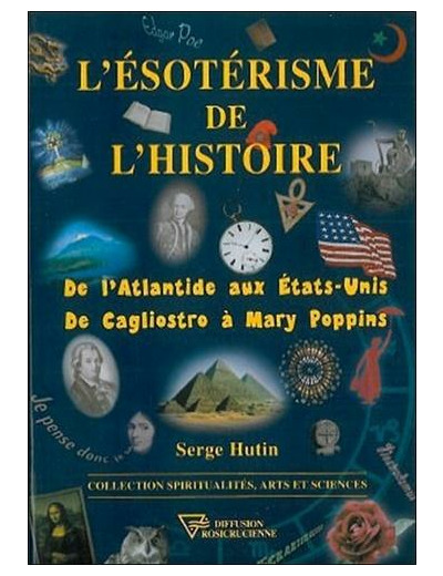 L'ésotérisme de l'histoire. De l'Atlantide aux Etats-Unis, de Cagliostro à Mary Poppins