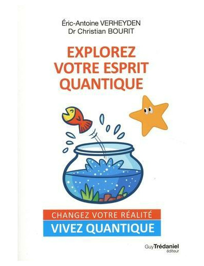 Explorer votre esprit quantique - Changez votre réalité. Vivez quantique