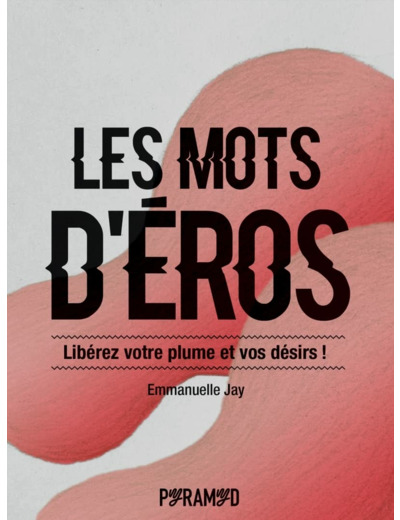 LES MOTS D'EROS - LIBEREZ VOTRE PLUME ET VOS DESIRS !