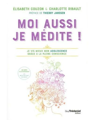 Moi aussi je médite ! - Je vis mieux mon adolescence grâce à la pleine conscience -