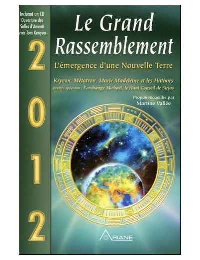 2012 Le Grand Rassemblement - L'émergence d'une Nouvelle Terre - Kryeon, Métatron, Marie Madeleine et les Hathors, invités spéciaux : l'archange Michaël, le Haut Conseil de Sirius