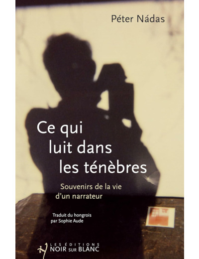 CE QUI LUIT DANS LES TENEBRES - SOUVENIRS DE LA VIE D'UN NARRATEUR