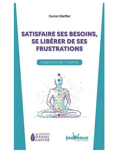 Satisfaire ses besoins, se libérer de ses frustrations - L’approche des 7 chakras