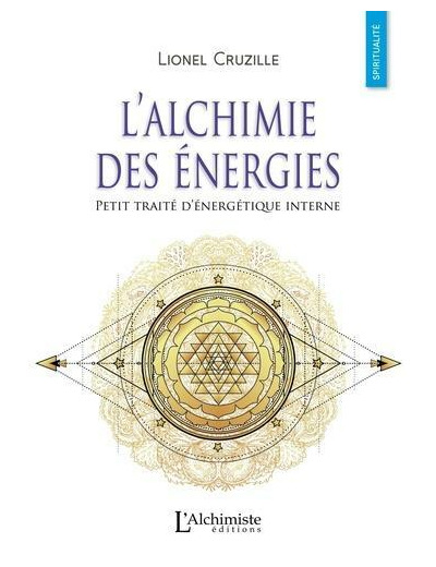 L’alchimie des énergies - Petit traité d’énergétique interne