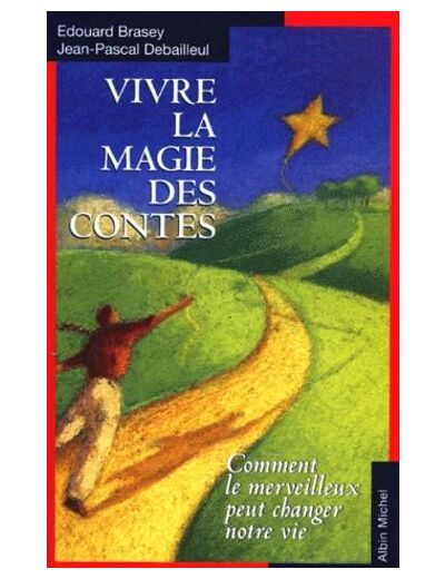 VIVRE LA MAGIE DES CONTES. Comment le merveilleux peut changer notre vie