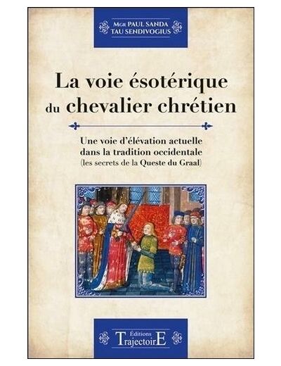 La voie ésotérique du chevalier chrétien - Une voie d'élévation actuelle dans la tradition occidentale (les secrets de la Queste du Graal)