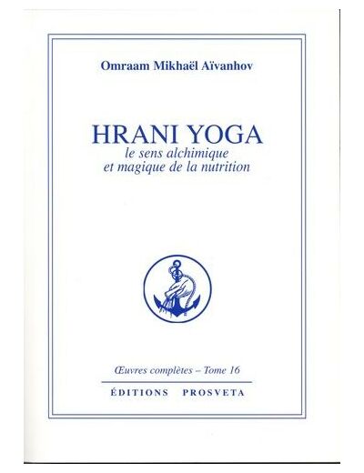 Hrani yoga, le sens alchimique et magique de la nutrition - Oeuvres complètes, tome 16