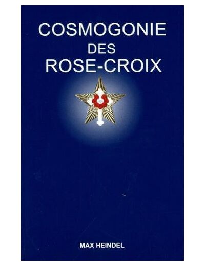 Cosmogonie des Rose-Croix - Ou Philosophie ésotérique chrétienne, Traité élémentaire sur l'évolution passée de l'homme, sa constitution présente et son développement futur