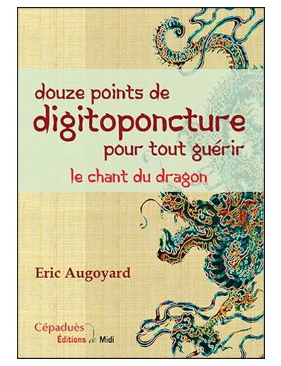 Douze points de digitoponcture pour tout guérir - Le chant du dragon