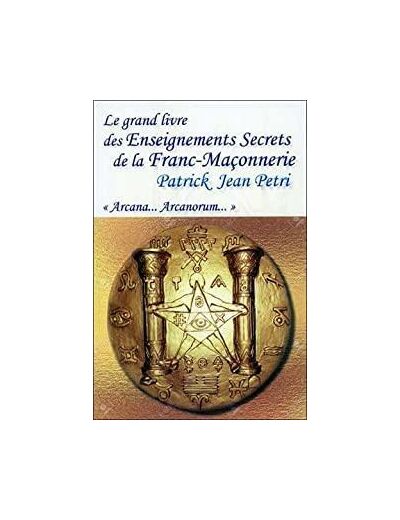 Le grand livre des enseignements secrets de la franc-maçonnerie - "Arcana... Arcanorum"
