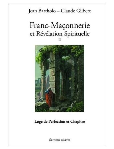 Franc-maçonnerie et révélation spirituelle - Tome 2, Loge de perfection et chapitre