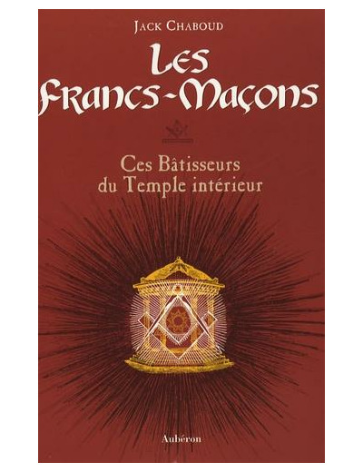 Les Francs-Maçons - Ces Bâtisseurs du Temple intérieur