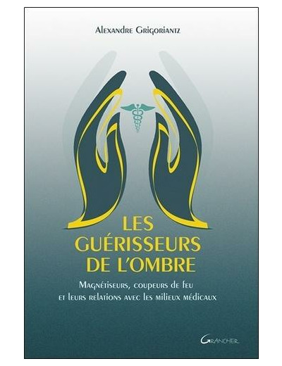 Les guérisseurs de l'ombre - Magnétiseurs, coupeurs de feu et leurs relations avec les milieux médicaux