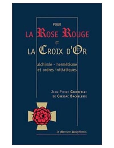 Pour la Rose Rouge et la Croix d'Or - Alchimie-Hermétisme et Ordres Initiatiques