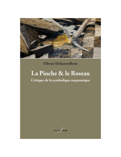 La Pioche et le Roseau. Critique de la symbolique maçonnique