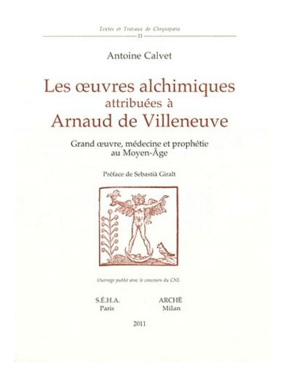 Les oeuvres alchimiques attribuées à  Arnaud de Villeneuve - Grand oeuvre, médecine et prophétie au Moyen Age