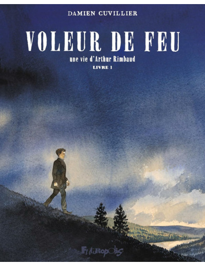VOLEUR DE FEU - VOL01 - UNE VIE D'ARTHUR RIMBAUD