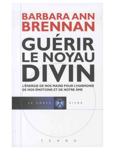 Guérir le noyau divin - L'énergie de nos mains pour l'harmonie de nos émotions et de notre âme