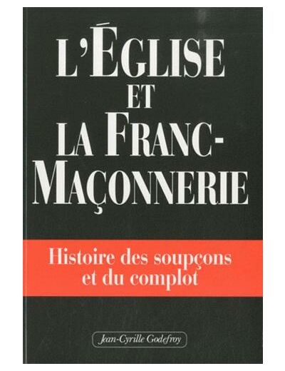 L'église et la franc-maçonnerie - Histoire des soupçons et du complot