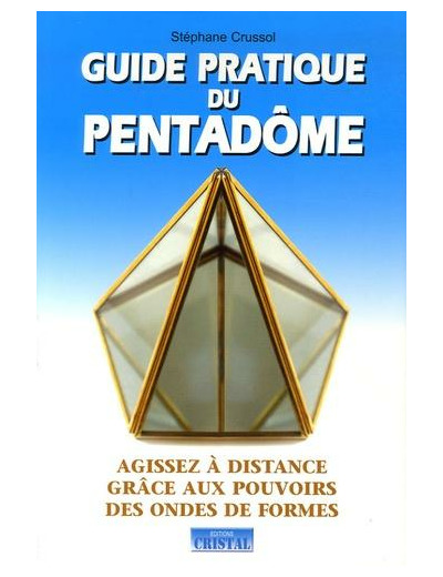 Guide pratique du Pentadôme - Agissez à distance grâce aux pouvoirs des ondes de formes