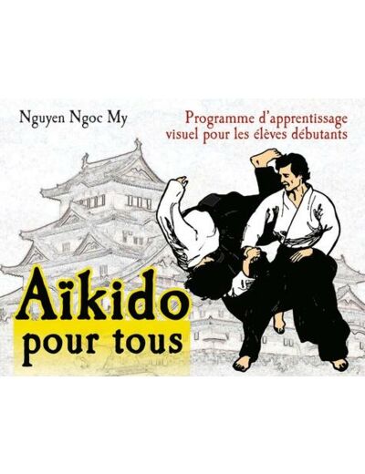 Aïkido pour tous - Programme d'apprentissage visuel pour les élèves débutants, Tome 1
