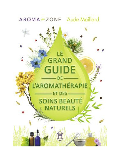 Le grand guide de l'aromathérapie et des soins beauté naturels