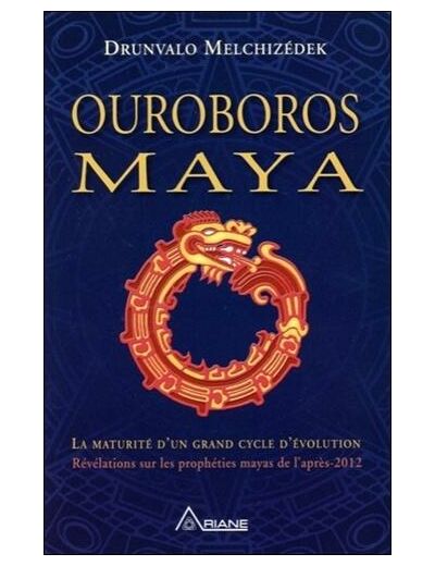 Ouroboros maya - La fin d'un cycle cosmique, révélation de la véritable prophétie positive des Mayas
