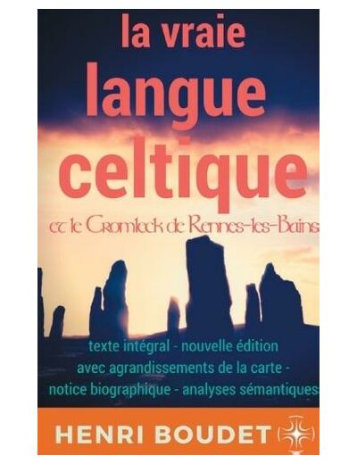 La vraie langue celtique et le Cromleck de Rennes-les-bains - Edition intégrale avec agrandissements de la carte, notice biographique, et analyses sémantiques