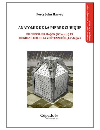 Anatomie de la pierre cubique - Du chevalier maçon (IVe ordre) et du grand élu de la voûte sacrée (14e degré)