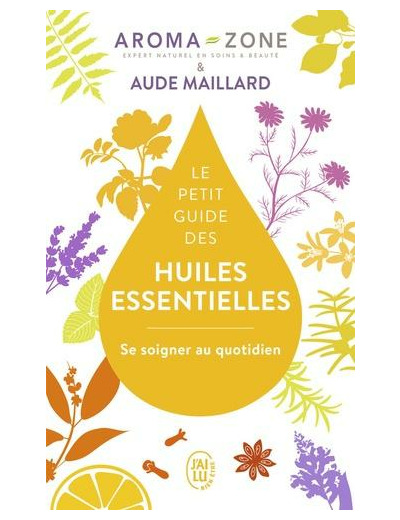 Le petit guide des huiles essentielles - Se soigner au quotidien