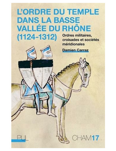 L'Ordre du Temple dans la basse vallée du Rhône (1124-1312) - Ordres militaires, croisades et sociétés méridionales