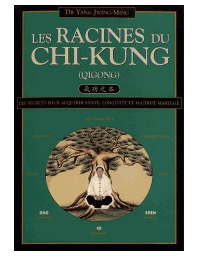 Les racines du chi-kung - Secrets pour acquérir santé, longévité et maîtrise martiale