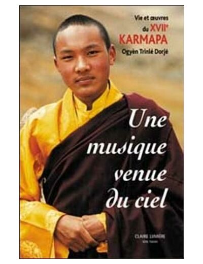 Une Musique venue du ciel - Vie et oeuvre du XVIIe Karmapa Ogyèn Trinlé Dorjé