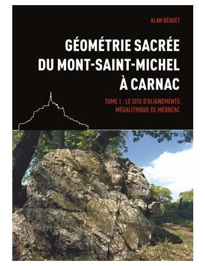 Géométrie sacrée du Mont-Saint-Michel à Carnac - Tome 1, Le site d'alignements mégalithique de Médréac