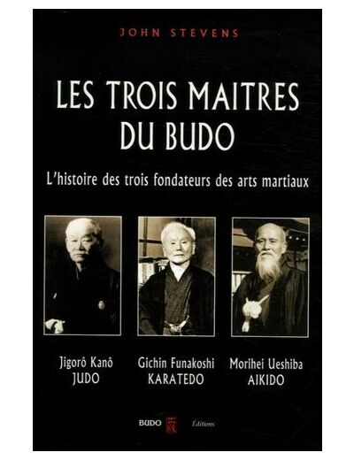 Les trois maîtres du budo - Jigorô Kanô - jûdô, Morei Ueshiba - aokidô, Gichin Funakoshi - karatedô