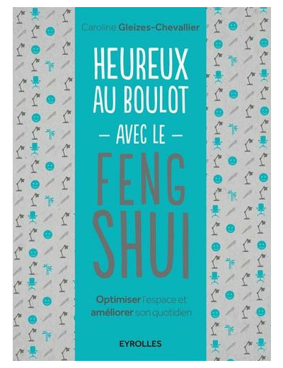 Heureux au boulot avec le Feng Shui - Optimiser l'espace et améliorer son quotidien