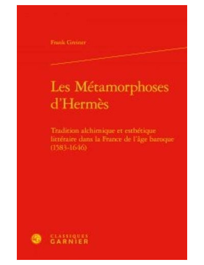 Les Métamorphoses d'Hermès - Tradition alchimique et esthétique littéraire dans la France de l'âge baroque (1583-1646)