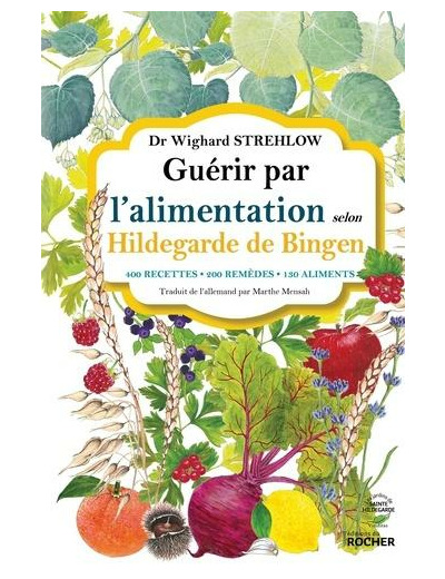 Guérir par l'alimentation selon Hildegarde de Bingen - 400 recettes, 200 remèdes, 130 aliments